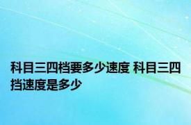 科目三四档要多少速度 科目三四挡速度是多少