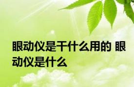 眼动仪是干什么用的 眼动仪是什么 