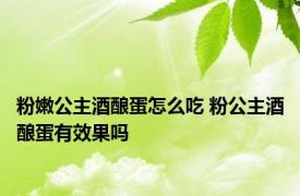 粉嫩公主酒酿蛋怎么吃 粉公主酒酿蛋有效果吗 