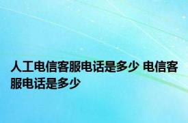 人工电信客服电话是多少 电信客服电话是多少 