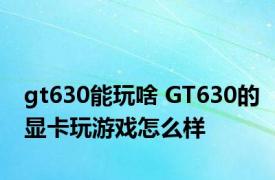 gt630能玩啥 GT630的显卡玩游戏怎么样