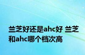 兰芝好还是ahc好 兰芝和ahc哪个档次高