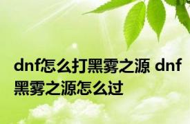 dnf怎么打黑雾之源 dnf黑雾之源怎么过