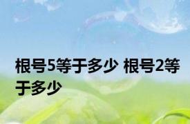 根号5等于多少 根号2等于多少 