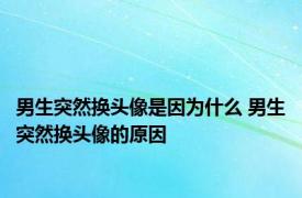 男生突然换头像是因为什么 男生突然换头像的原因 