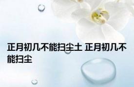 正月初几不能扫尘土 正月初几不能扫尘