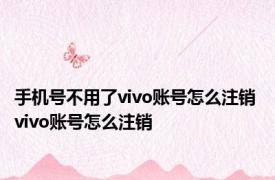 手机号不用了vivo账号怎么注销 vivo账号怎么注销 