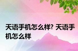 天语手机怎么样? 天语手机怎么样 