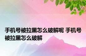 手机号被拉黑怎么破解呢 手机号被拉黑怎么破解