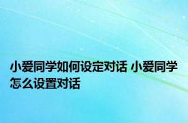 小爱同学如何设定对话 小爱同学怎么设置对话 