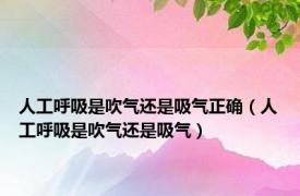 人工呼吸是吹气还是吸气正确（人工呼吸是吹气还是吸气）