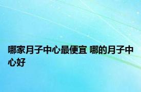 哪家月子中心最便宜 哪的月子中心好 