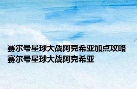 赛尔号星球大战阿克希亚加点攻略 赛尔号星球大战阿克希亚 