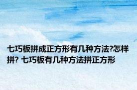 七巧板拼成正方形有几种方法?怎样拼? 七巧板有几种方法拼正方形