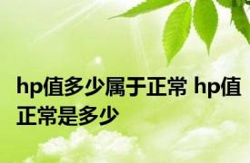 hp值多少属于正常 hp值正常是多少