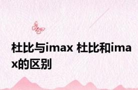 杜比与imax 杜比和imax的区别