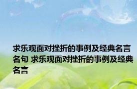 求乐观面对挫折的事例及经典名言名句 求乐观面对挫折的事例及经典名言