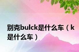 别克bulck是什么车（k是什么车）