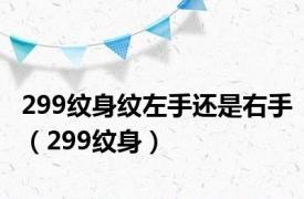 299纹身纹左手还是右手（299纹身）