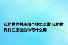 我的世界村庄那个钟怎么做 我的世界村庄里面的钟有什么用