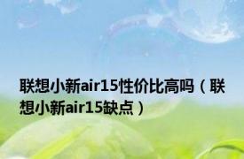 联想小新air15性价比高吗（联想小新air15缺点）