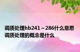 调质处理hb241～286什么意思 调质处理的概念是什么