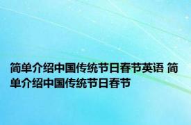 简单介绍中国传统节日春节英语 简单介绍中国传统节日春节