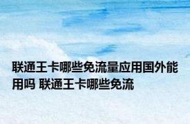 联通王卡哪些免流量应用国外能用吗 联通王卡哪些免流