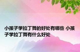 小孩子学拉丁舞的好处有哪些 小孩子学拉丁舞有什么好处