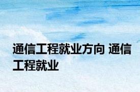 通信工程就业方向 通信工程就业 