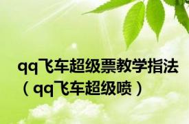 qq飞车超级票教学指法（qq飞车超级喷）