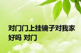 对门门上挂镜子对我家好吗 对门 