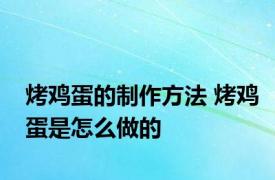 烤鸡蛋的制作方法 烤鸡蛋是怎么做的