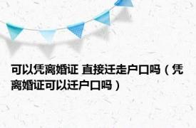 可以凭离婚证 直接迁走户口吗（凭离婚证可以迁户口吗）