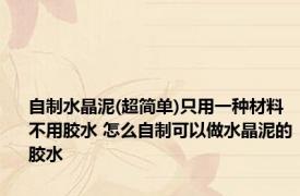 自制水晶泥(超简单)只用一种材料不用胶水 怎么自制可以做水晶泥的胶水