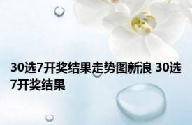 30选7开奖结果走势图新浪 30选7开奖结果 