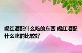 喝红酒配什么吃的东西 喝红酒配什么吃的比较好