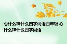 心什么神什么四字词语四年级 心什么神什么四字词语