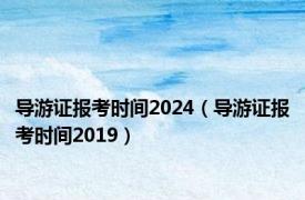 导游证报考时间2024（导游证报考时间2019）