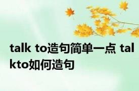 talk to造句简单一点 talkto如何造句