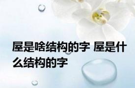 屋是啥结构的字 屋是什么结构的字 