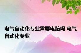 电气自动化专业需要电脑吗 电气自动化专业 