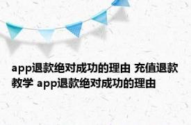 app退款绝对成功的理由 充值退款教学 app退款绝对成功的理由