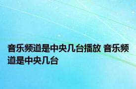 音乐频道是中央几台播放 音乐频道是中央几台