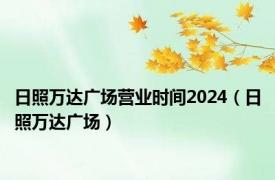 日照万达广场营业时间2024（日照万达广场）