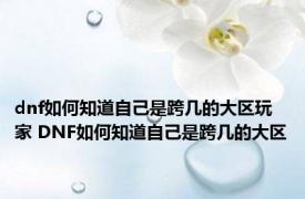 dnf如何知道自己是跨几的大区玩家 DNF如何知道自己是跨几的大区