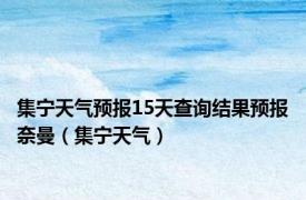 集宁天气预报15天查询结果预报奈曼（集宁天气）