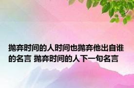 抛弃时间的人时间也抛弃他出自谁的名言 抛弃时间的人下一句名言