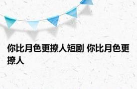 你比月色更撩人短剧 你比月色更撩人 