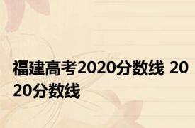 福建高考2020分数线 2020分数线 